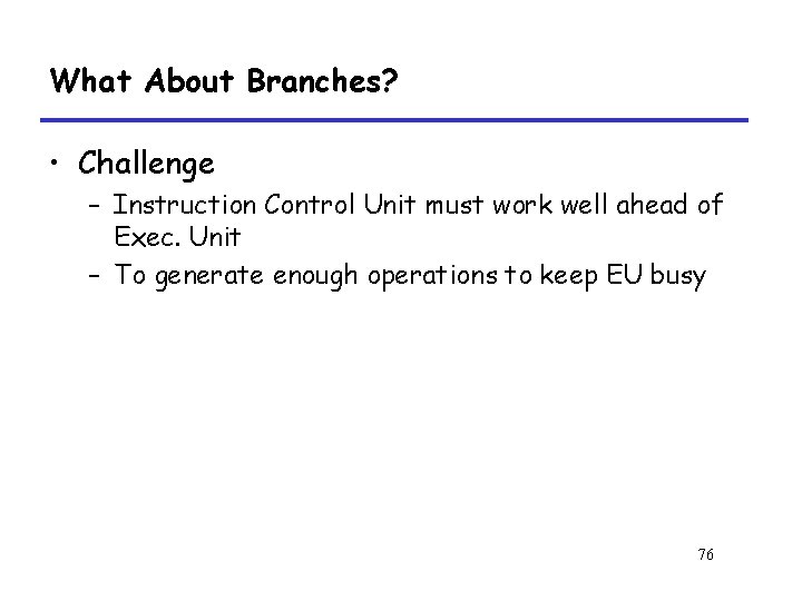 What About Branches? • Challenge – Instruction Control Unit must work well ahead of