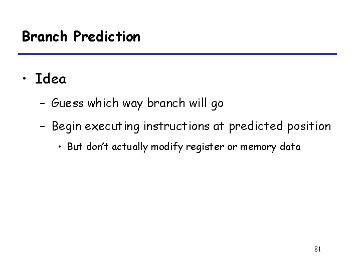 Branch Prediction • Idea – Guess which way branch will go – Begin executing