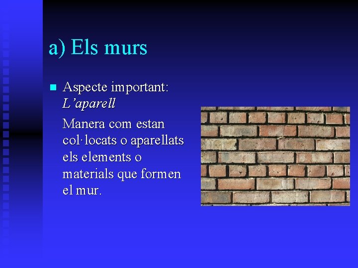 a) Els murs n Aspecte important: L’aparell Manera com estan col·locats o aparellats elements