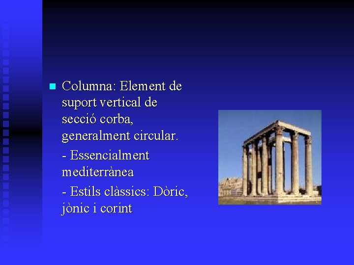 n Columna: Element de suport vertical de secció corba, generalment circular. - Essencialment mediterrànea