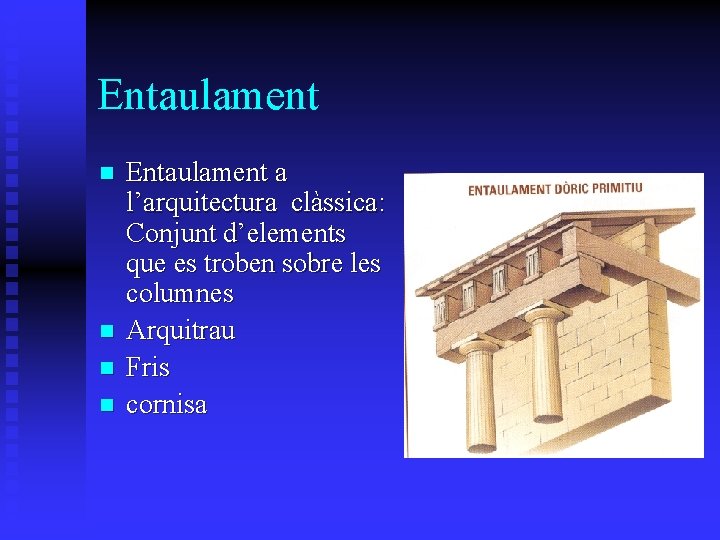 Entaulament n n Entaulament a l’arquitectura clàssica: Conjunt d’elements que es troben sobre les