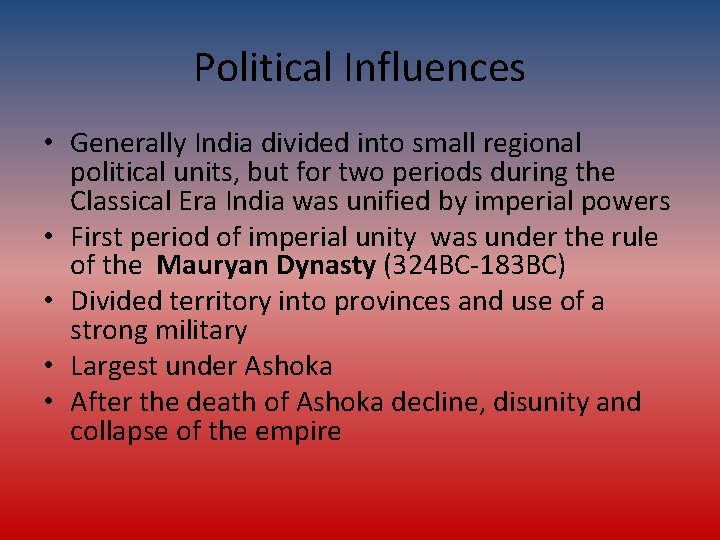 Political Influences • Generally India divided into small regional political units, but for two