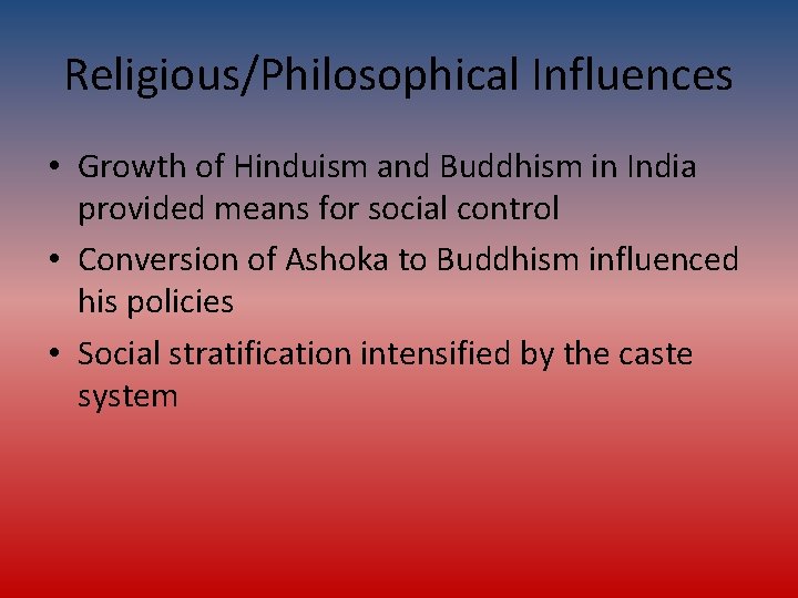 Religious/Philosophical Influences • Growth of Hinduism and Buddhism in India provided means for social