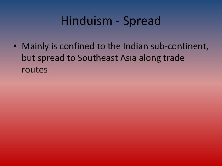 Hinduism - Spread • Mainly is confined to the Indian sub-continent, but spread to