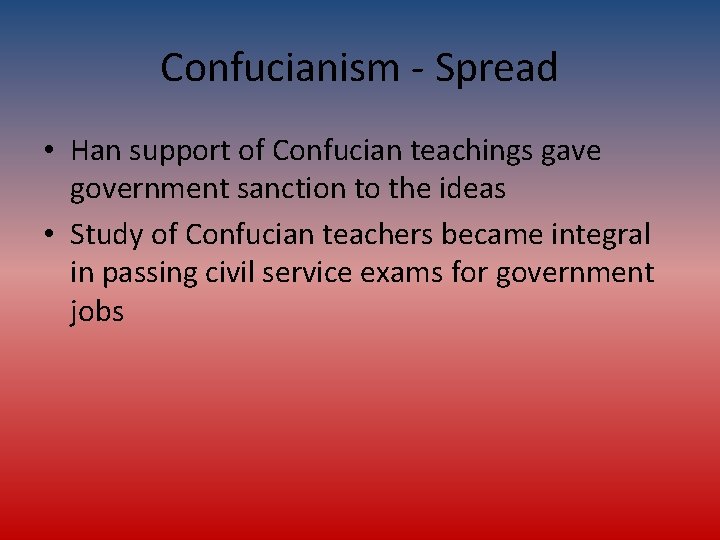 Confucianism - Spread • Han support of Confucian teachings gave government sanction to the