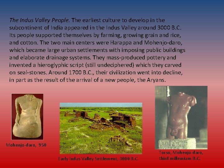 The Indus Valley People. The earliest culture to develop in the subcontinent of India