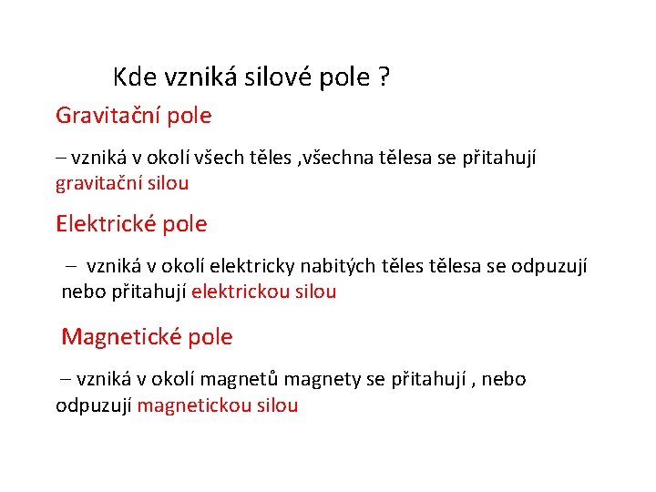 Kde vzniká silové pole ? Gravitační pole – vzniká v okolí všech těles ,