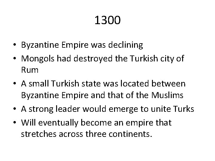 1300 • Byzantine Empire was declining • Mongols had destroyed the Turkish city of