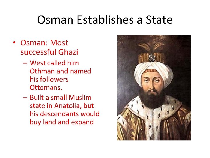 Osman Establishes a State • Osman: Most successful Ghazi – West called him Othman