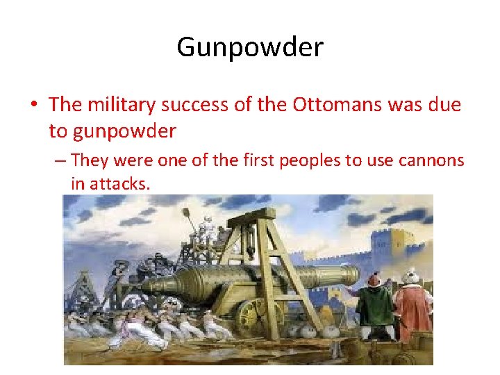 Gunpowder • The military success of the Ottomans was due to gunpowder – They