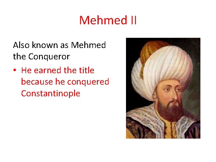 Mehmed II Also known as Mehmed the Conqueror • He earned the title because