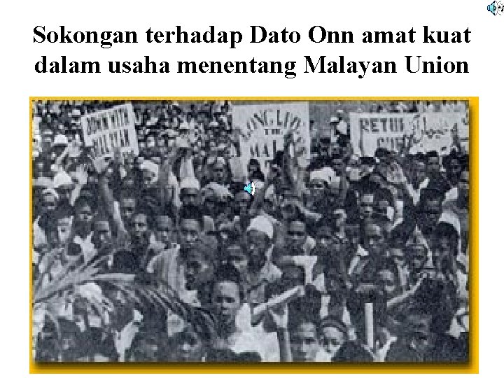 Sokongan terhadap Dato Onn amat kuat dalam usaha menentang Malayan Union 