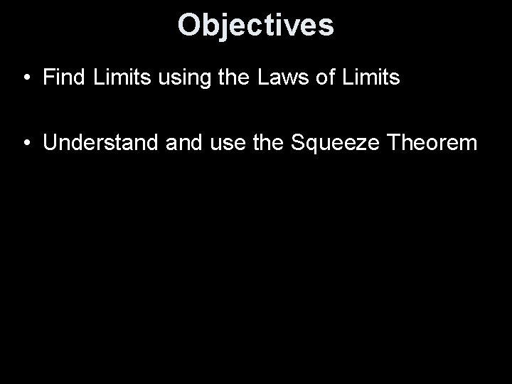 Objectives • Find Limits using the Laws of Limits • Understand use the Squeeze