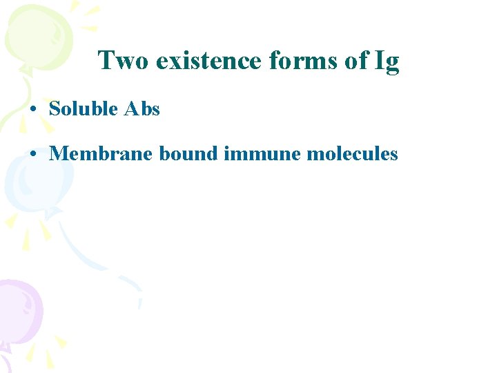 Two existence forms of Ig • Soluble Abs • Membrane bound immune molecules 