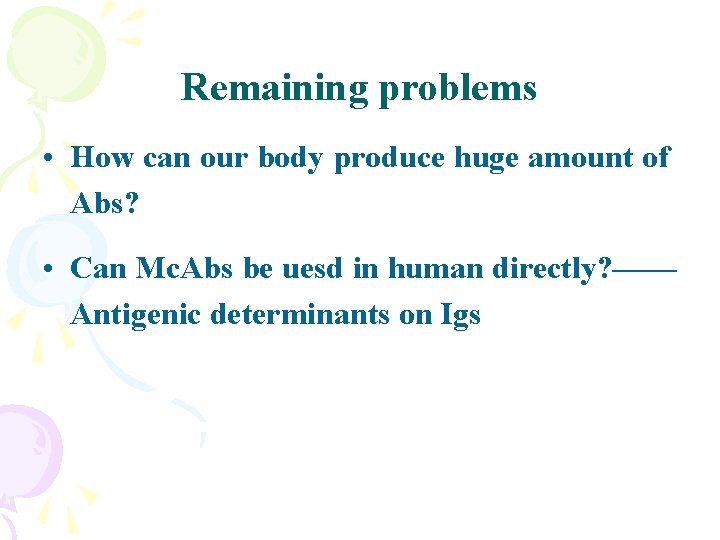 Remaining problems • How can our body produce huge amount of Abs? • Can