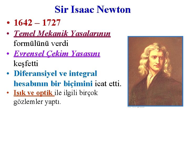 Sir Isaac Newton • 1642 – 1727 • Temel Mekanik Yasalarının formülünü verdi •