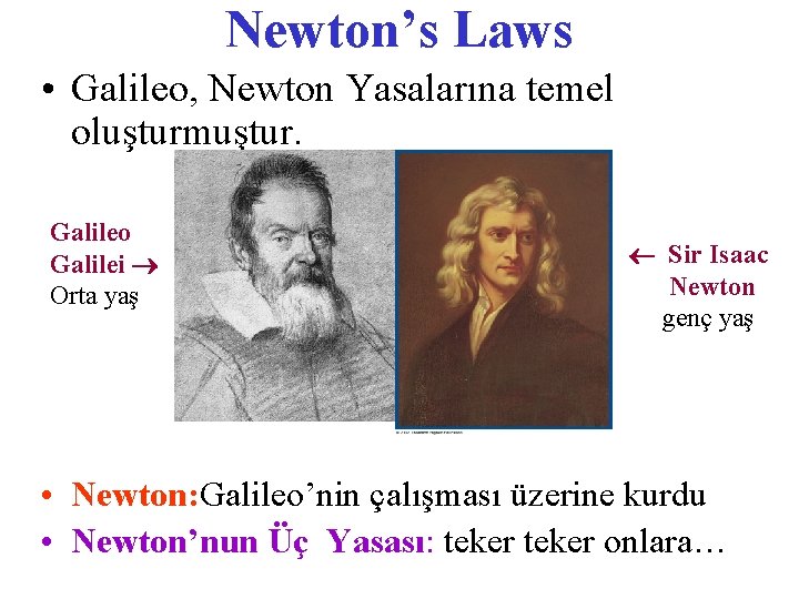 Newton’s Laws • Galileo, Newton Yasalarına temel oluşturmuştur. Galileo Galilei Orta yaş Sir Isaac