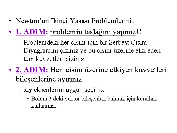  • Newton’un İkinci Yasası Problemlerini: • 1. ADIM: problemin taslağını yapınız!! – Problemdeki