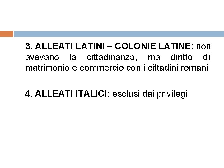 3. ALLEATI LATINI – COLONIE LATINE: non avevano la cittadinanza, ma diritto di matrimonio