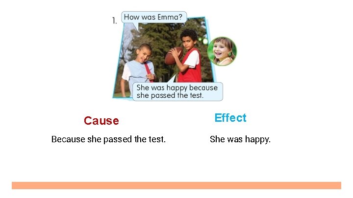 Cause Because she passed the test. Effect She was happy. 