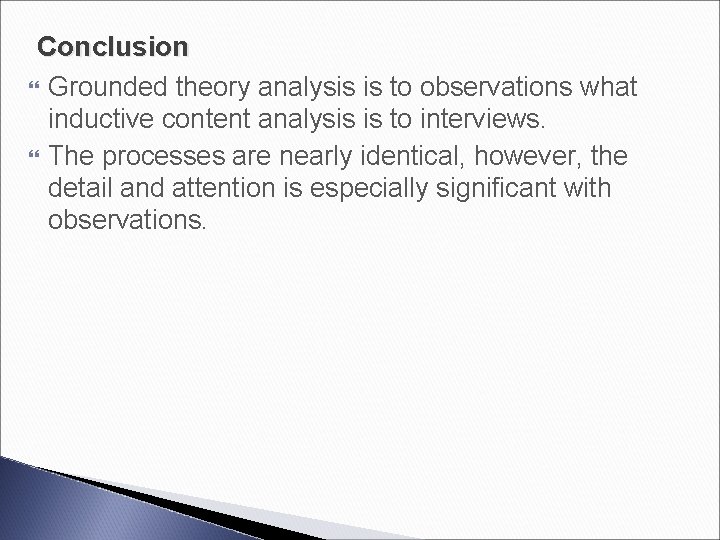 Conclusion Grounded theory analysis is to observations what inductive content analysis is to interviews.