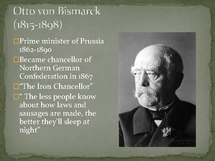 Otto von Bismarck (1815 -1898) �Prime minister of Prussia 1862 -1890 �Became chancellor of