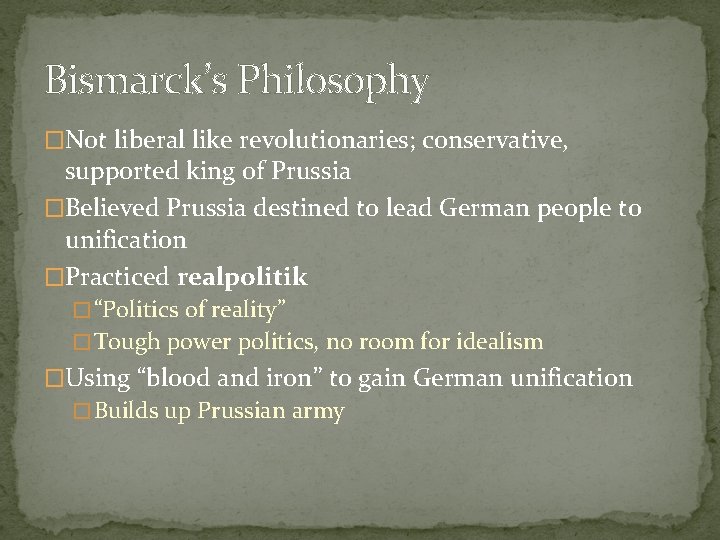Bismarck’s Philosophy �Not liberal like revolutionaries; conservative, supported king of Prussia �Believed Prussia destined