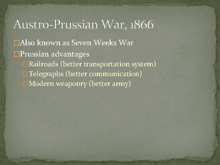 Austro-Prussian War, 1866 �Also known as Seven Weeks War �Prussian advantages � Railroads (better