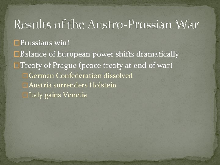 Results of the Austro-Prussian War �Prussians win! �Balance of European power shifts dramatically �Treaty