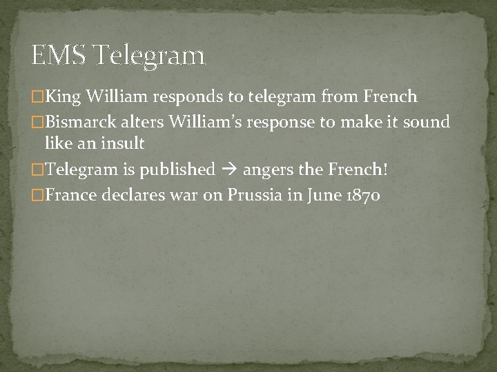 EMS Telegram �King William responds to telegram from French �Bismarck alters William’s response to
