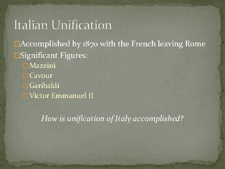 Italian Unification �Accomplished by 1870 with the French leaving Rome �Significant Figures: � Mazzini