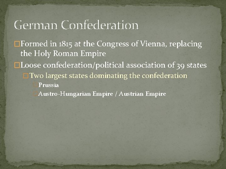 German Confederation �Formed in 1815 at the Congress of Vienna, replacing the Holy Roman