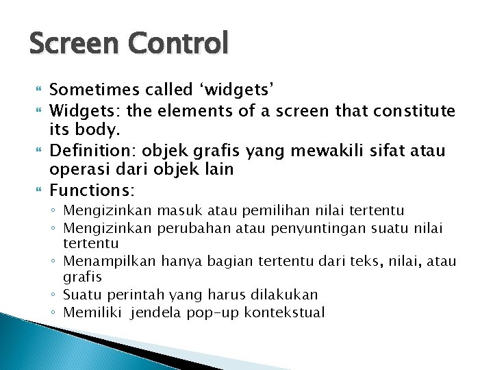 Screen Control Sometimes called ‘widgets’ Widgets: the elements of a screen that constitute its
