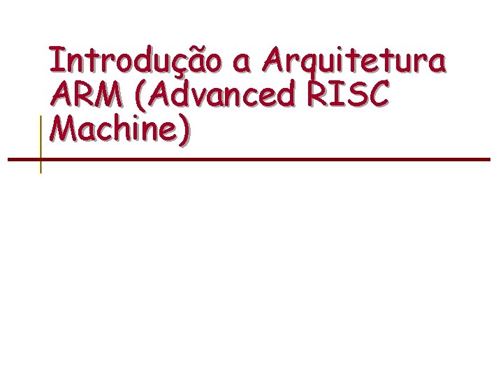 Introdução a Arquitetura ARM (Advanced RISC Machine) 