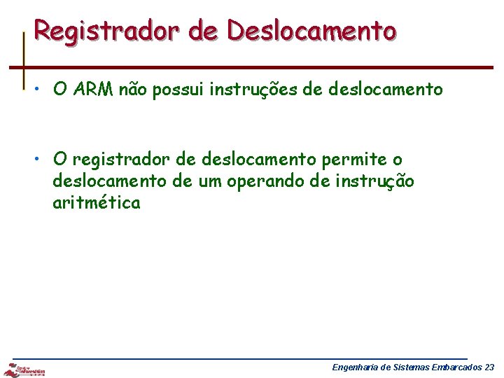 Registrador de Deslocamento • O ARM não possui instruções de deslocamento • O registrador