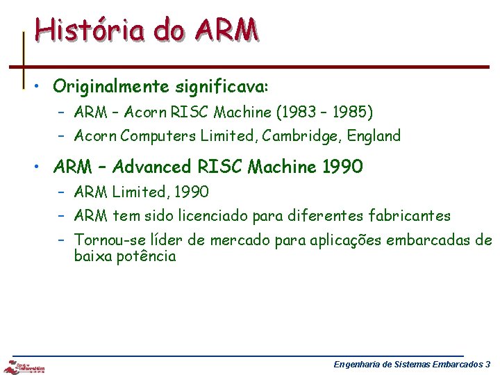 História do ARM • Originalmente significava: – ARM – Acorn RISC Machine (1983 –