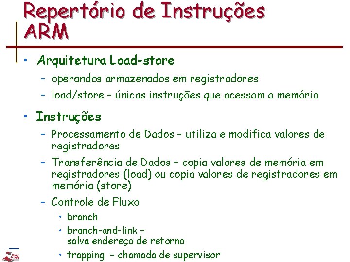 Repertório de Instruções ARM • Arquitetura Load-store – operandos armazenados em registradores – load/store