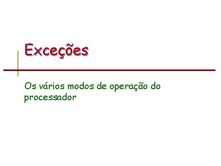 Exceções Os vários modos de operação do processador 