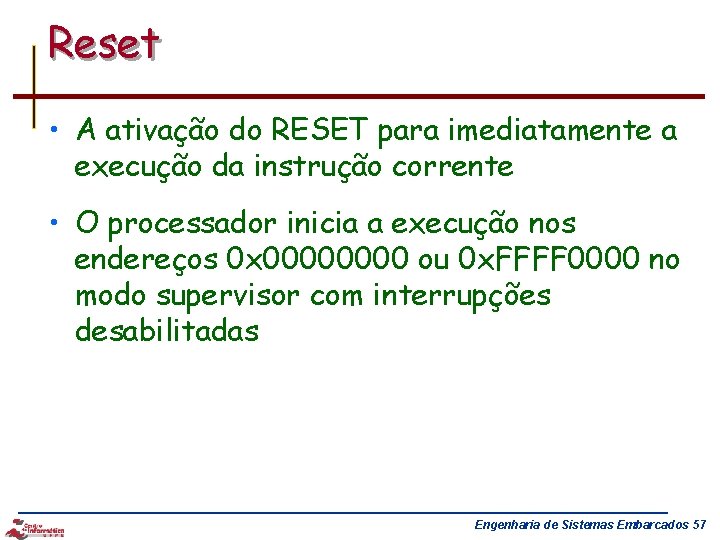 Reset • A ativação do RESET para imediatamente a execução da instrução corrente •