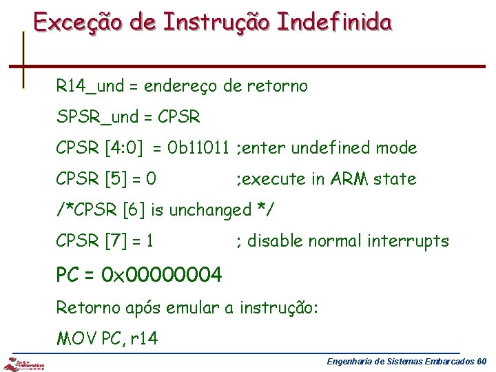 Exceção de Instrução Indefinida R 14_und = endereço de retorno SPSR_und = CPSR [4: