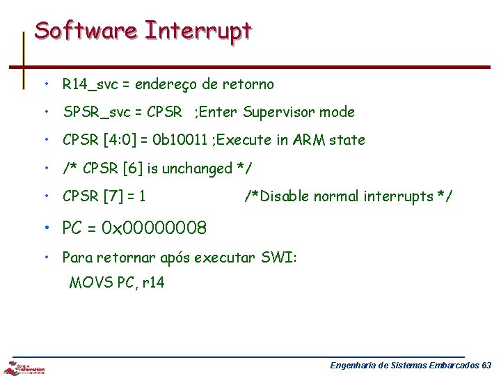 Software Interrupt • R 14_svc = endereço de retorno • SPSR_svc = CPSR ;