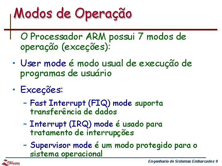 Modos de Operação O Processador ARM possui 7 modos de operação (exceções): • User