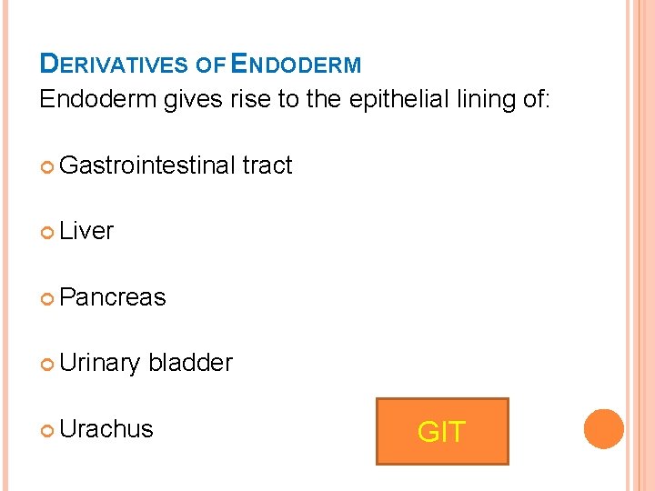 DERIVATIVES OF ENDODERM Endoderm gives rise to the epithelial lining of: Gastrointestinal tract Liver