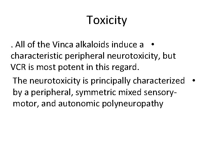 Toxicity. All of the Vinca alkaloids induce a • characteristic peripheral neurotoxicity, but VCR