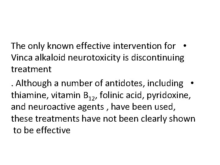 The only known effective intervention for • Vinca alkaloid neurotoxicity is discontinuing treatment. Although
