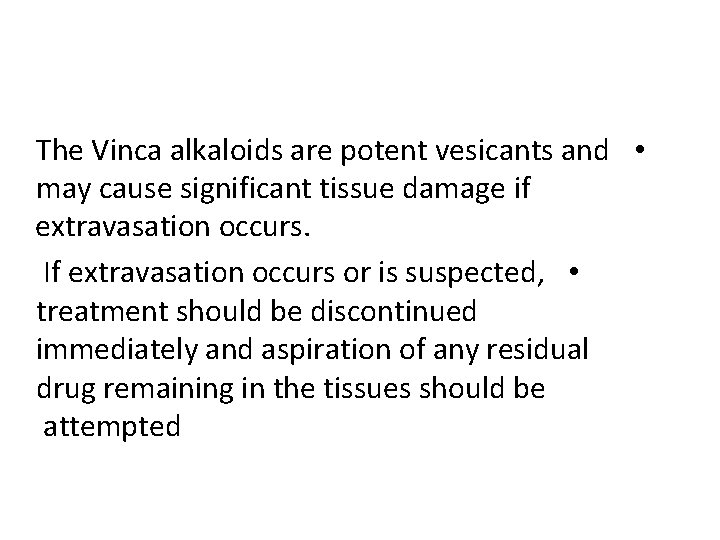 The Vinca alkaloids are potent vesicants and • may cause significant tissue damage if