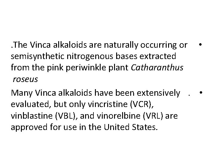 . The Vinca alkaloids are naturally occurring or • semisynthetic nitrogenous bases extracted from