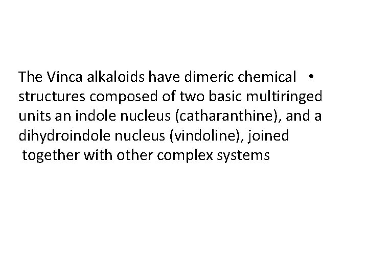 The Vinca alkaloids have dimeric chemical • structures composed of two basic multiringed units