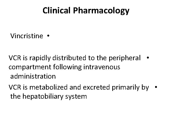 Clinical Pharmacology Vincristine • VCR is rapidly distributed to the peripheral • compartment following