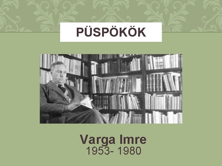 PÜSPÖKÖK Varga Imre 1953 - 1980 